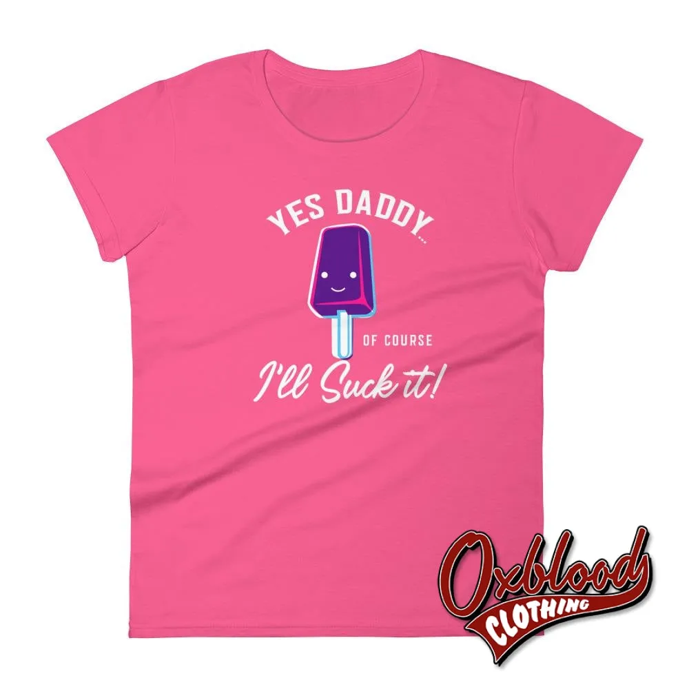 ADULT Women's "I'll Suck It" Yes Daddy Shirt | Submissive BDSM T-shirt