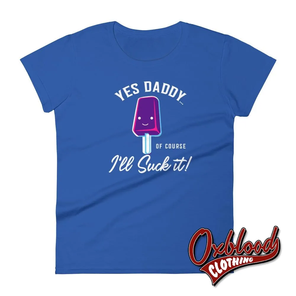 ADULT Women's "I'll Suck It" Yes Daddy Shirt | Submissive BDSM T-shirt