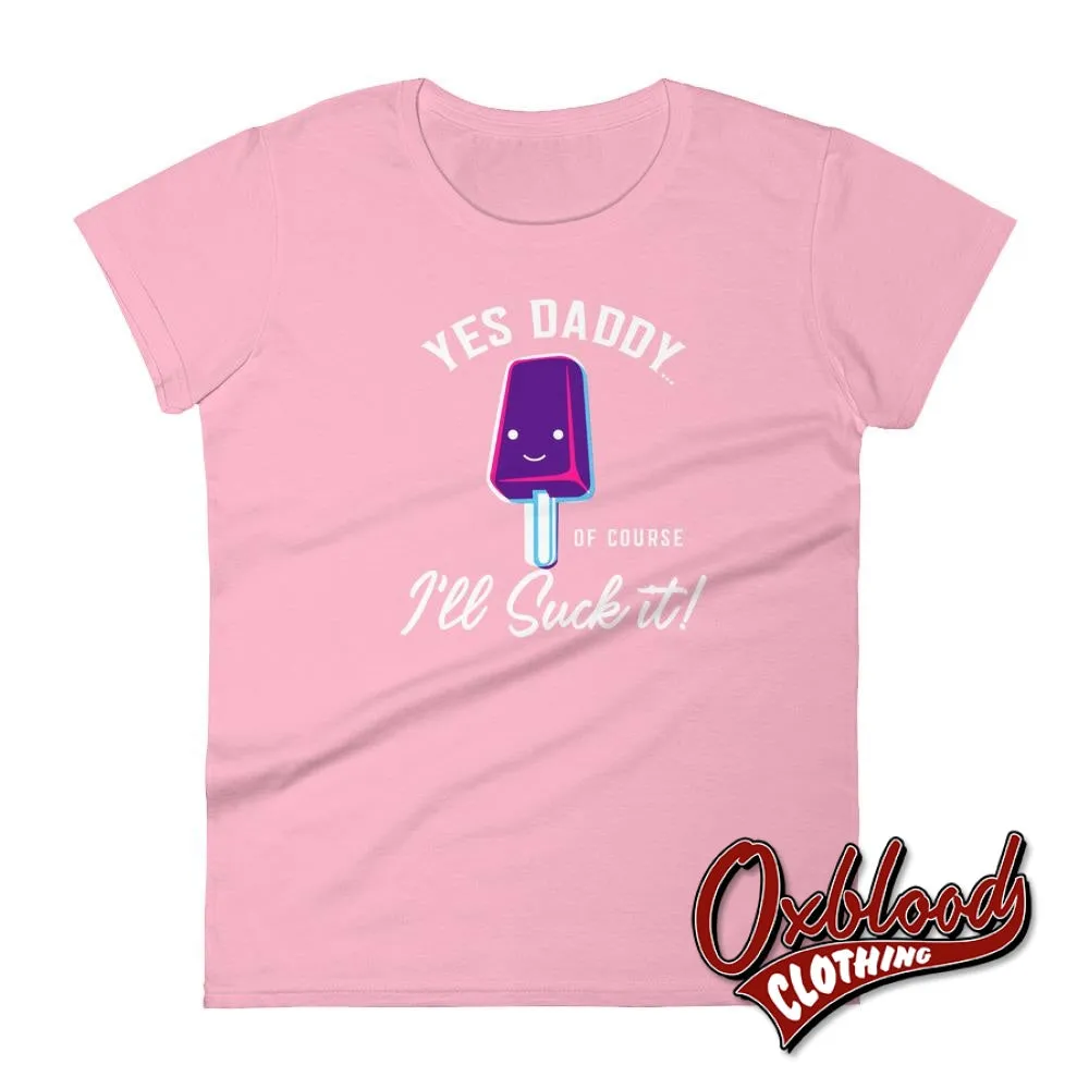 ADULT Women's "I'll Suck It" Yes Daddy Shirt | Submissive BDSM T-shirt